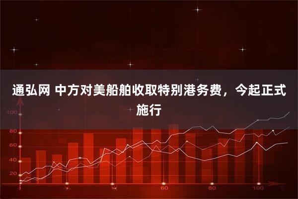 通弘网 中方对美船舶收取特别港务费，今起正式施行